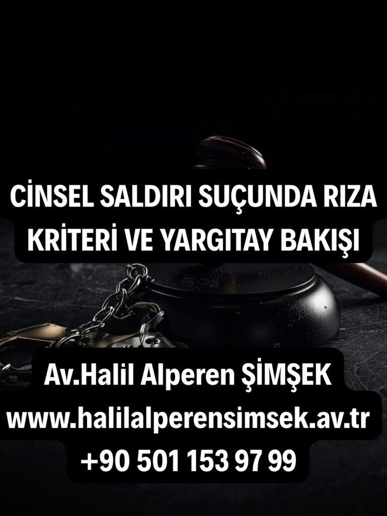 Cinsel saldırı suçunda rıza geçerlilik şartları ve yasal kriterler